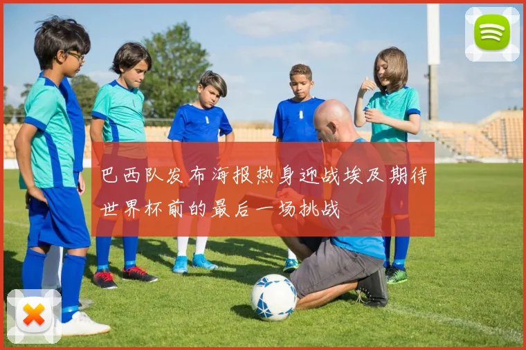 巴西队发布海报热身迎战埃及期待世界杯前的最后一场挑战