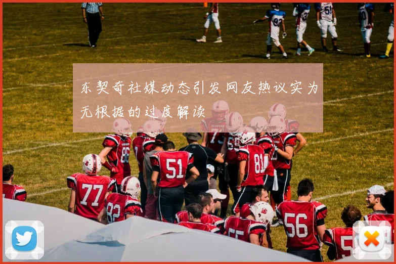 东契奇社媒动态引发网友热议实为无根据的过度解读
